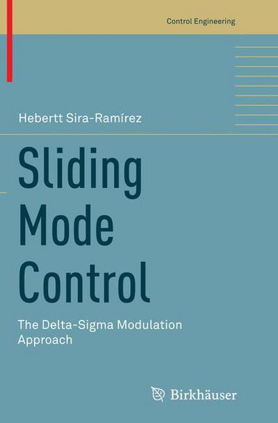 Sliding Mode Control: The Delta-Sigma Modulation Approach - Control Engineering - Hebertt Sira-Ramirez - Books - Birkhauser Verlag AG - 9783319356853 - October 9, 2016