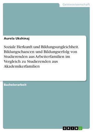 Cover for Aurela Ukshinaj · Soziale Herkunft und Bildungsungleichheit. Bildungschancen und Bildungserfolg von Studierenden aus Arbeiterfamilien im Vergleich zu Studierenden aus Akademikerfamilien (Paperback Book) (2021)