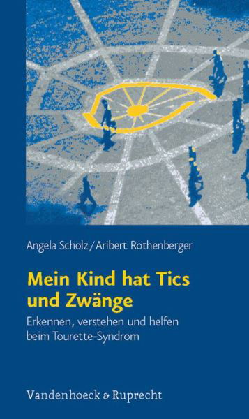 Mein Kind Hat Tics Und Zwange: Erkennen, Verstehen Und Helfen Beim Tourette-syndrom - Angela Scholz - Books - Vandenhoeck & Ruprecht - 9783525458853 - October 6, 2006