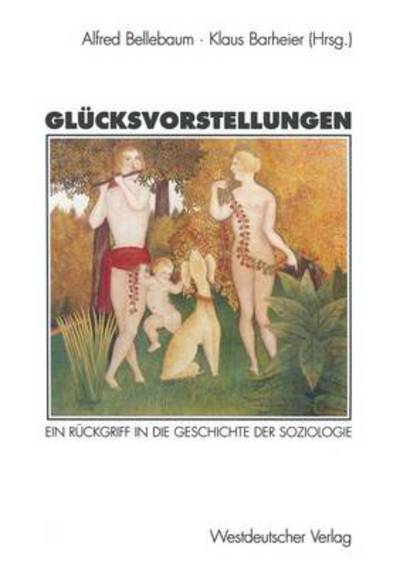 Cover for Alfred Bellebaum · Glucksvorstellungen: Ein Ruckgriff in Die Geschichte Der Soziologie (Paperback Book) [1997 edition] (1997)