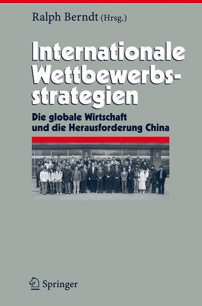 Internationale Wettbewerbsstrategien: Die Globale Wirtschaft und Die Herausforderung China - Herausforderungen an das Management - Ralph Berndt - Books - Springer-Verlag Berlin and Heidelberg Gm - 9783540745853 - September 19, 2007