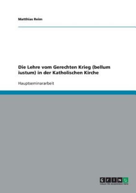Cover for Matthias Reim · Die Lehre vom Gerechten Krieg (bellum iustum) in der Katholischen Kirche (Paperback Bog) [German edition] (2007)