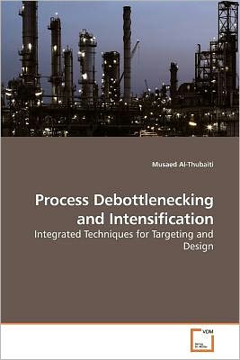 Cover for Musaed Al-thubaiti · Process Debottlenecking and Intensification: Integrated Techniques for Targeting and Design (Taschenbuch) (2009)