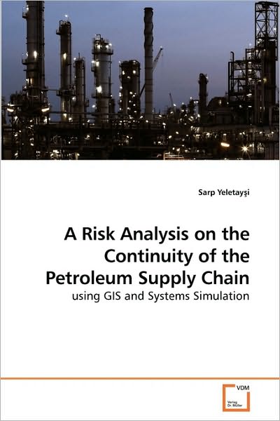 Cover for Sarp Yeletay?i · A Risk Analysis on the Continuity of the Petroleum Supply Chain: Using Gis and Systems Simulation (Paperback Book) (2010)