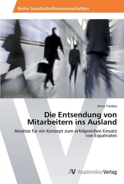 Die Entsendung von Mitarbeitern - Troszka - Books -  - 9783639449853 - August 22, 2012