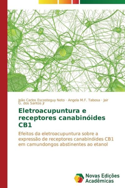 Cover for Jair G. Dos Santos Jr · Eletroacupuntura E Receptores Canabinóides Cb1: Efeitos Da Eletroacupuntura Sobre a Expressão De  Receptores Canabinóides Cb1 Em Camundongos Abstinentes Ao Etanol (Paperback Book) [Portuguese edition] (2014)