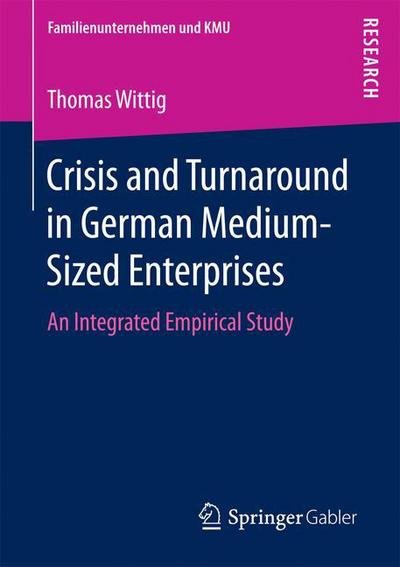 Thomas Wittig · Crisis and Turnaround in German Medium-Sized Enterprises: An Integrated Empirical Study - Familienunternehmen und KMU (Paperback Book) [1st ed. 2017 edition] (2016)