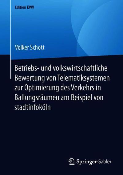Cover for Volker Schott · Betriebs- Und Volkswirtschaftliche Bewertung Von Telematiksystemen Zur Optimierung Des Verkehrs in Ballungsraumen Am Beispiel Von Stadtinfokoeln - Edition Kwv (Paperback Book) [1. Aufl. 2004, Nachdruck 2019 edition] (2019)