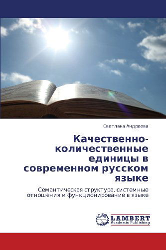 Cover for Svetlana Andreeva · Kachestvenno-kolichestvennye Edinitsy V Sovremennom Russkom Yazyke: Semanticheskaya Struktura, Sistemnye Otnosheniya I Funktsionirovanie V Yazyke (Paperback Book) [Russian edition] (2012)