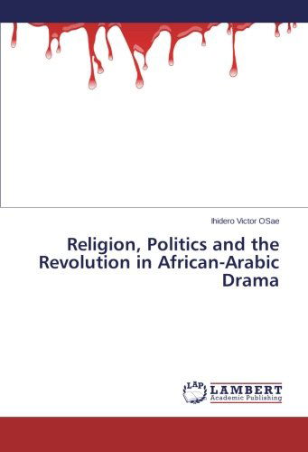 Religion, Politics and the Revolution in African-arabic Drama - Ihidero Victor Osae - Books - LAP LAMBERT Academic Publishing - 9783659504853 - December 23, 2013