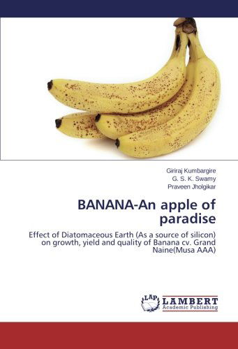 Cover for Praveen Jholgikar · Banana-an Apple of Paradise: Effect of Diatomaceous Earth (As a Source of Silicon) on Growth, Yield and Quality of Banana Cv. Grand Naine (Musa Aaa) (Paperback Book) (2014)