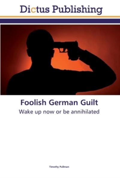 Foolish German Guilt - Pullman - Książki -  - 9783659559853 - 3 sierpnia 2017