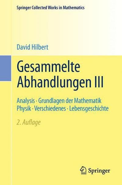 Cover for David Hilbert · Gesammelte Abhandlungen III: Analysis - Grundlagen Der Mathematik Physik - Verschiedenes - Lebensgeschichte - Springer Collected Works in Mathematics (Taschenbuch) [2nd 2. Aufl. 1970, Reprint 2015 of the 2nd. 1970 e edition] (2016)