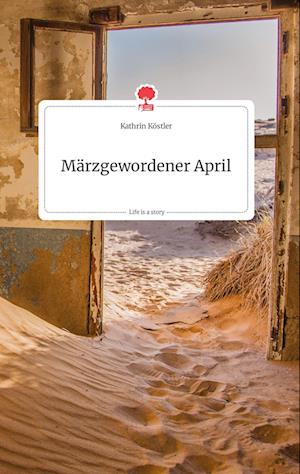 Cover for Kathrin Köstler · Märzgewordener April. Life is a Story - story.one (Hardcover Book) (2021)
