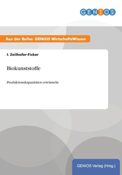 Cover for I Zeilhofer-Ficker · Biokunststoffe: Produktionskapazitaten erwunscht (Taschenbuch) (2015)