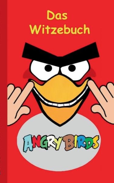 Cover for Theo Von Taane · Angry Birds - Das Witzebuch: Inoffizielles Angry Birds Buch, 6-14 Jahre, lustig, Witze, lachen, Humor, witzig, komisch, Jokes, Red, Helmschwein, Stella, Chuck, Bestseller, Kinder, Schule (Pocketbok) (2016)