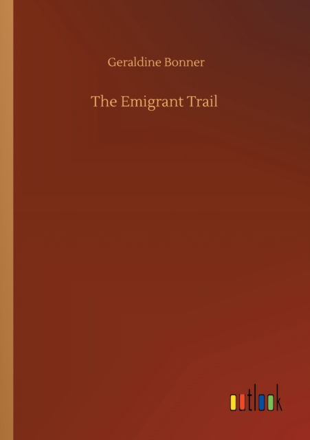 Cover for Geraldine Bonner · The Emigrant Trail (Taschenbuch) (2020)