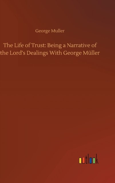 Cover for George Muller · The Life of Trust: Being a Narrative of the Lord's Dealings With George Muller (Gebundenes Buch) (2020)