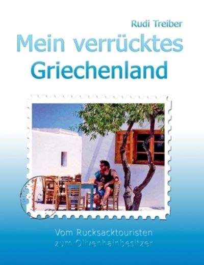 Cover for Rudi Treiber · Mein verrucktes Griechenland: Erlebnisse eines Aussteigers - Vom Rucksacktouristen zum Olivenhainbesitzer (Paperback Book) (2021)