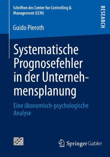 Cover for Guido Pieroth · Systematische Prognosefehler in Der Unternehmensplanung: Eine OEkonomisch-Psychologische Analyse - Schriften Des Center for Controlling &amp; Management (CCM) (Paperback Book) [2013 edition] (2013)