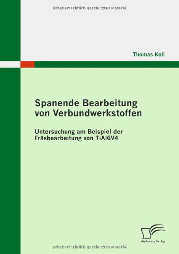 Cover for Thomas Keil · Spanende Bearbeitung Von Verbundwerkstoffen: Untersuchung Am Beispiel Der Fräsbearbeitung Von Tial6v4 (Paperback Book) [German edition] (2009)