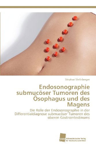 Cover for Stephan Stellnberger · Endosonographie Submucöser Tumoren Des Ösophagus Und Des Magens: Die Rolle Der Endosonographie in Der Differentialdiagnose Submucöser Tumoren Des Oberen Gastrointestinums (Paperback Book) [German edition] (2012)