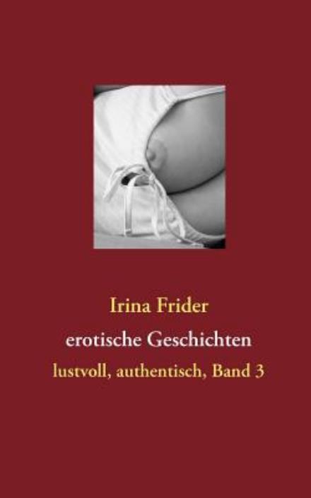 Cover for Irina Frider · Erotische Geschichten: Lustvoll, Authentisch, Band 3 (Paperback Book) [German edition] (2010)