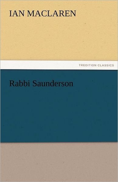 Cover for Ian Maclaren · Rabbi Saunderson (Tredition Classics) (Taschenbuch) (2011)