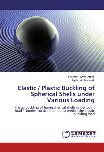 Cover for Hayder A. Rasheed · Elastic / Plastic Buckling of Spherical Shells Under Various Loading: Plastic Buckling of Hemispherical Shells Under Point Load / Nondestructive Method to Predict the Elastic Buckling Load (Paperback Book) (2011)