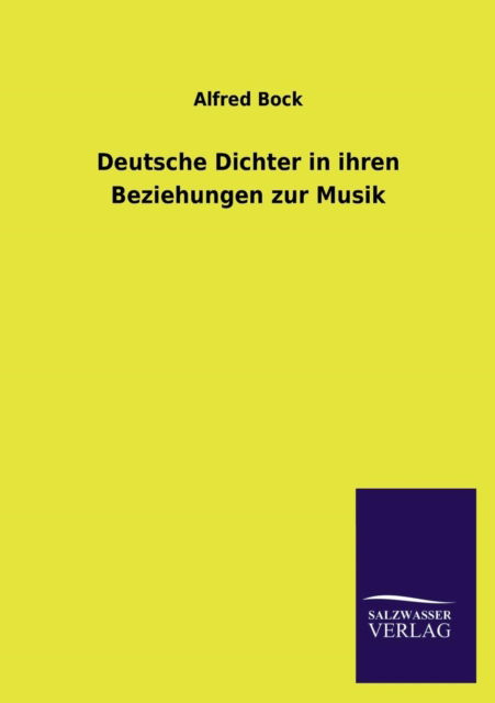 Deutsche Dichter in Ihren Beziehungen Zur Musik - Alfred Bock - Books - Salzwasser-Verlag GmbH - 9783846036853 - May 17, 2013