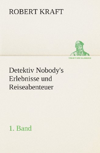 Cover for Robert Kraft · Detektiv Nobody's Erlebnisse Und Reiseabenteuer: 1. Band (Tredition Classics) (German Edition) (Taschenbuch) [German edition] (2013)