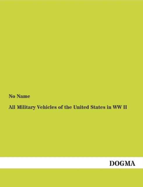 All Military Vehicles of the United States in Ww II - Anonymous Author - Bøger - Dogma - 9783954540853 - 20. november 2012