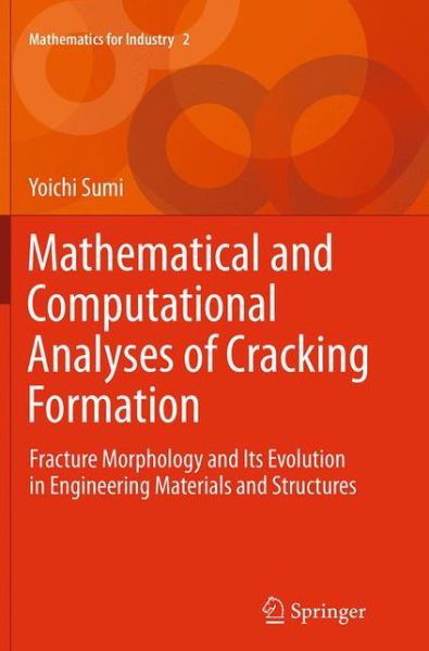 Cover for Yoichi Sumi · Mathematical and Computational Analyses of Cracking Formation: Fracture Morphology and Its Evolution in Engineering Materials and Structures - Mathematics for Industry (Paperback Bog) [Softcover reprint of the original 1st ed. 2014 edition] (2016)