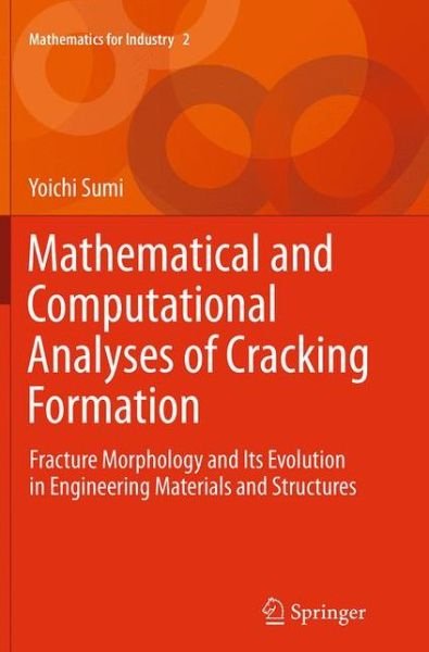Yoichi Sumi · Mathematical and Computational Analyses of Cracking Formation: Fracture Morphology and Its Evolution in Engineering Materials and Structures - Mathematics for Industry (Paperback Bog) [Softcover reprint of the original 1st ed. 2014 edition] (2016)
