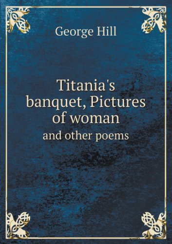 Cover for George Hill · Titania's Banquet, Pictures of Woman and Other Poems (Paperback Book) (2013)