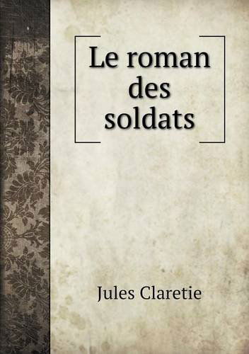 Le Roman Des Soldats - Jules Claretie - Books - Book on Demand Ltd. - 9785518980853 - 2014