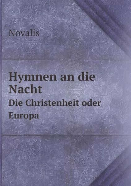 Hymnen an Die Nacht Die Christenheit Oder Europa - Novalis - Bücher - Book on Demand Ltd. - 9785519152853 - 2015