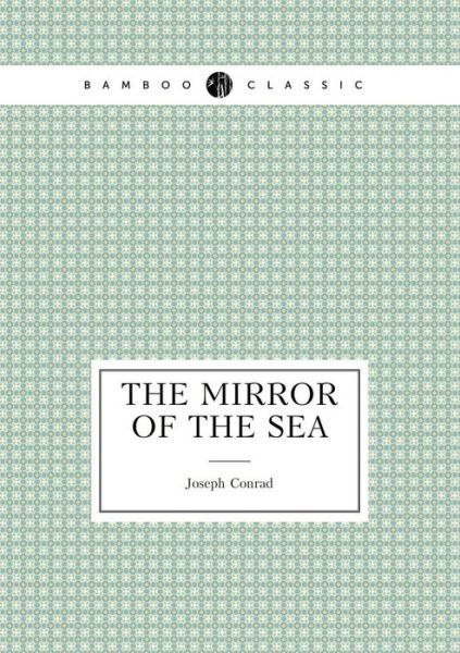 The Mirror of the Sea - Joseph Conrad - Bøker - Book on Demand Ltd. - 9785519488853 - 21. mars 2015