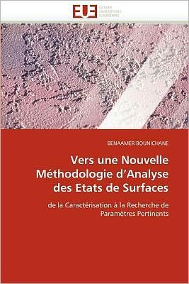 Cover for Benaamer Bounichane · Vers Une Nouvelle Méthodologie D'analyse Des Etats De Surfaces: De La Caractérisation À La Recherche De Paramètres Pertinents (Paperback Bog) [French edition] (2018)