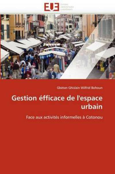 Cover for Gbètan Ghislain Wilfrid Bohoun · Gestion Éfficace De L'espace Urbain: Face Aux Activités Informelles À Cotonou (Paperback Bog) [French edition] (2018)