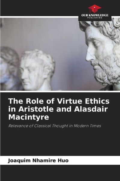 Cover for Joaquim Nhamire Huo · The Role of Virtue Ethics in Aristotle and Alasdair Macintyre (Paperback Book) (2021)