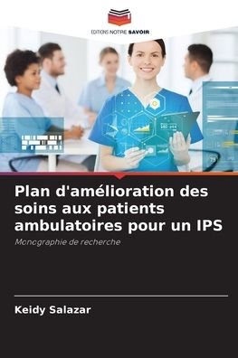 Plan d'amelioration des soins aux patients ambulatoires pour un IPS - Keidy Salazar - Libros - Editions Notre Savoir - 9786204116853 - 27 de septiembre de 2021