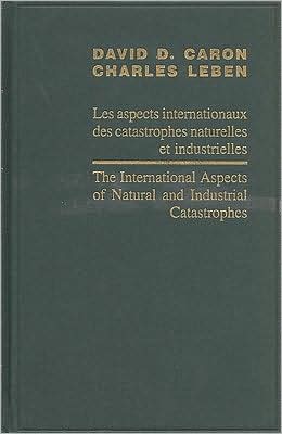 Cover for David Caron · International Aspects of Natural and Industrial Catastrophies / Les Aspects Internationaux des Catastrophes Naturelles et Industrielles (Recueil Des Cours - Colloques) (Hardcover Book) (2001)