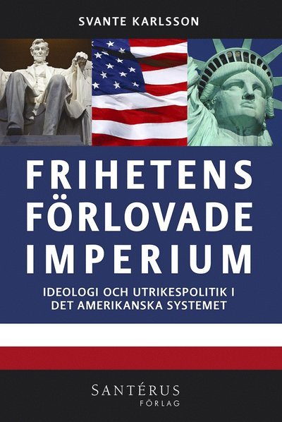 Cover for Svante Karlsson · Frihetens förlovade imperium : ideologi och utrikespolitik i det amerikanska systemet (Bog) (2014)