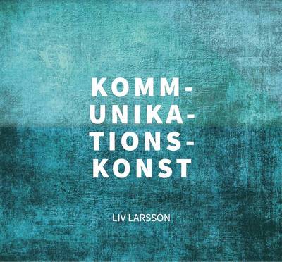 Kommunikationskonst - Liv Larsson - Livros - Friare Liv - 9789187489853 - 1 de agosto de 2020