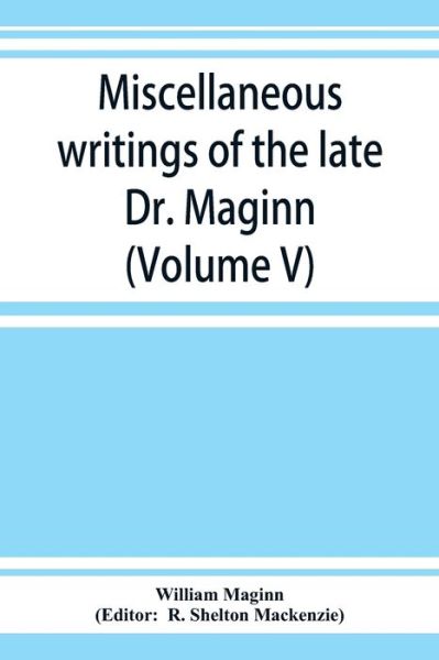 Cover for William Maginn · Miscellaneous writings of the late Dr. Maginn (Volume V) (Paperback Book) (2019)