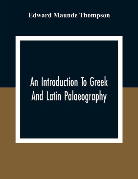 An Introduction To Greek And Latin Palaeography - Edward Maunde Thompson - Książki - Alpha Edition - 9789354306853 - 28 grudnia 2020