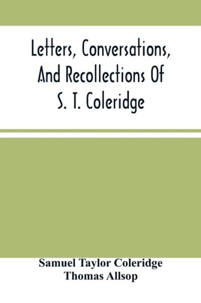 Letters, Conversations, And Recollections Of S. T. Coleridge - Samuel Taylor Coleridge - Books - Alpha Edition - 9789354504853 - March 22, 2021