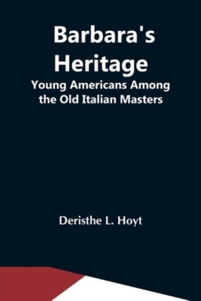 Deristhe L Hoyt · Barbara'S Heritage; Young Americans Among The Old Italian Masters (Pocketbok) (2021)