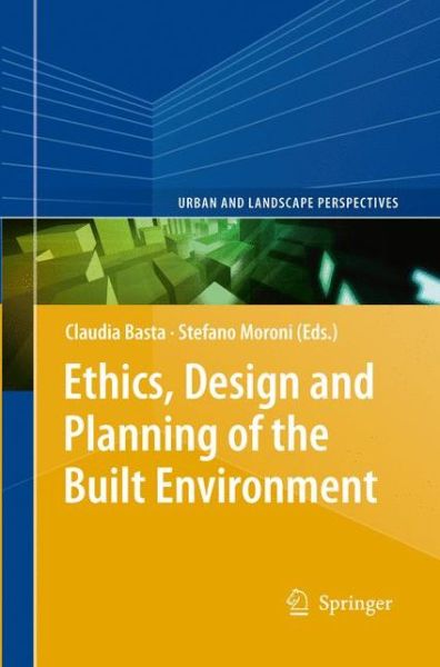 Cover for Claudia Basta · Ethics, Design and Planning of the Built Environment - Urban and Landscape Perspectives (Paperback Book) [Softcover reprint of the original 1st ed. 2013 edition] (2015)